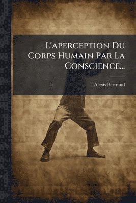 Alexis Bertrand - L'aperception Du Corps Humain Par La Conscience..., Häftad