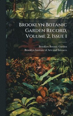 Brooklyn Botanic Garden Record, Volume 2, Issue 1