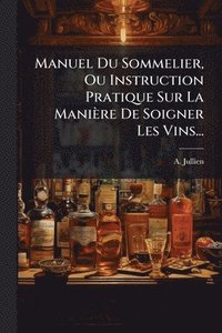bokomslag Manuel Du Sommelier, Ou Instruction Pratique Sur La Manière De Soigner Les Vins...