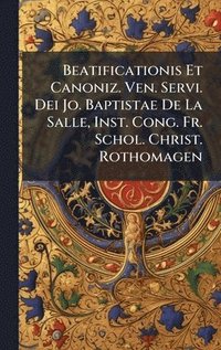 bokomslag Beatificationis Et Canoniz. Ven. Servi. Dei Jo. Baptistae De La Salle, Inst. Cong. Fr. Schol. Christ. Rothomagen