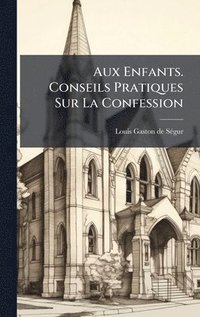 bokomslag Aux Enfants. Conseils Pratiques Sur La Confession