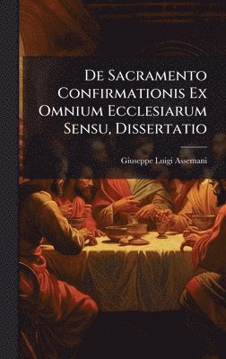 bokomslag De Sacramento Confirmationis Ex Omnium Ecclesiarum Sensu, Dissertatio