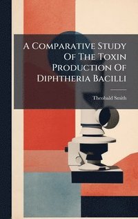 bokomslag Comparative Study Of The Toxin Production Of Diphtheria Bacilli