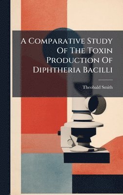 bokomslag Comparative Study Of The Toxin Production Of Diphtheria Bacilli