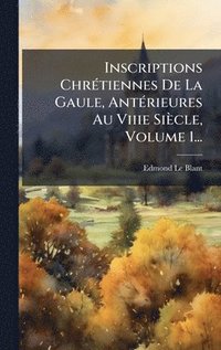 bokomslag Inscriptions ChrÃ©tiennes De La Gaule, AntÃ©rieures Au Viiie SiÃ¤cle, Volume 1...