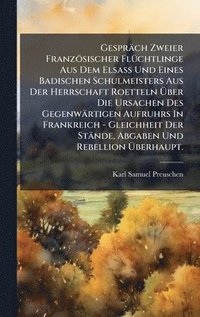 bokomslag Gespräch Zweier Französischer FlÃ1/4chtlinge Aus Dem ElsaÃ¿ Und Eines Badischen Schulmeisters Aus Der Herrschaft Roetteln Ã¿ber Die Ursachen Des Gegenwärtigen Aufruhrs In Frankreich - Gleichheit De...