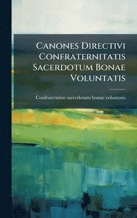 bokomslag Canones Directivi Confraternitatis Sacerdotum Bonae Voluntatis