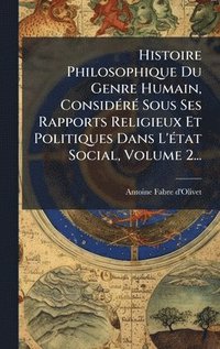 bokomslag Histoire Philosophique Du Genre Humain, ConsidÃ©rÃ© Sous Ses Rapports Religieux Et Politiques Dans L'Ã©tat Social, Volume 2...