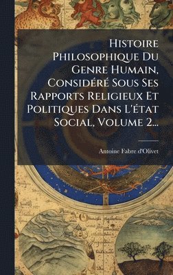 bokomslag Histoire Philosophique Du Genre Humain, ConsidÃ©rÃ© Sous Ses Rapports Religieux Et Politiques Dans L'Ã©tat Social, Volume 2...