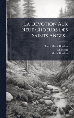 Henry-Marie Boudon, M Henri, Marie Boudon, M. Henri - DÃ(c)votion Aux Neuf Choeurs Des Saints Anges..., Inbunden