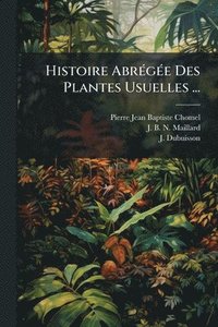 bokomslag Histoire AbrÃ(c)gÃ(c)e Des Plantes Usuelles ...