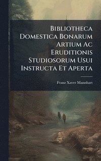 bokomslag Bibliotheca Domestica Bonarum Artium Ac Eruditionis Studiosorum Usui Instructa Et Aperta