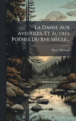 bokomslag Danse Aux Aveugles, Et Autres Poësies Du Xve Siècle...