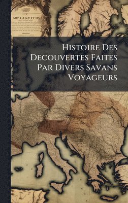 bokomslag Histoire Des Decouvertes Faites Par Divers Savans Voyageurs