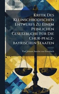 bokomslag Kritik Des Kleinschrodischen Entwurfs Zu Einem Peinlichen Gesetzbuche FÃ¼r Die Chur-pfalz-bayrischen Staaten