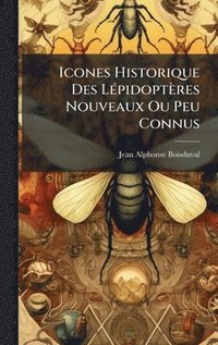 bokomslag Icones Historique Des LÃ(c)pidoptères Nouveaux Ou Peu Connus