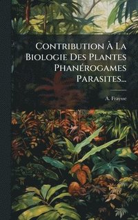 bokomslag Contribution Ã¿ La Biologie Des Plantes PhanÃ(c)rogames Parasites...