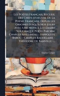 bokomslag Les Poëtes Français, Recueil Des Chefs-d'oeuvre De La PoÃ(c)sie Française Depuis Les Origines Jusqu'Ã Nos Jours Avec Une Notice LittÃ(c)raire Sur Chaq