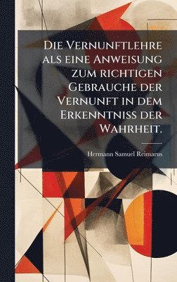 Hermann Samuel Reimarus - Vernunftlehre als eine Anweisung zum richtigen Gebrauche der Vernunft in dem Erkenntniss der Wahrheit., Inbunden