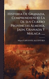 bokomslag Historia De Granada, Comprendiendo La De Sus Cuatro Provincias AlmerÃ-a, Jaen, Granada Y Màlaga ......