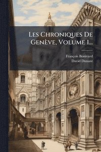 bokomslag Les Chroniques De Genève, Volume 1...