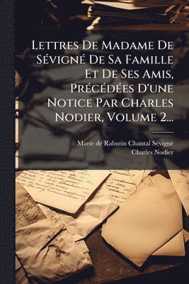 bokomslag Lettres De Madame De SÃ(c)vignÃ(c) De Sa Famille Et De Ses Amis, PrÃ(c)cÃ(c)dÃ(c)es D'une Notice Par Charles Nodier, Volume 2...