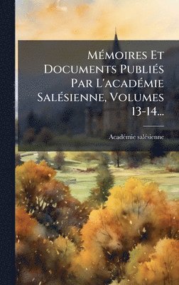 bokomslag MÃ(c)moires Et Documents PubliÃ(c)s Par L'acadÃ(c)mie SalÃ(c)sienne, Volumes 13-14...