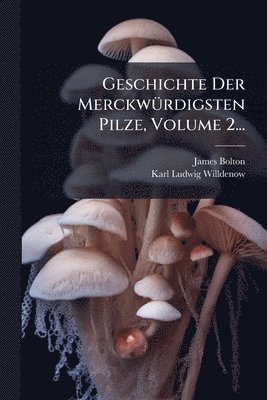 bokomslag Geschichte Der MerckwÃ1/4rdigsten Pilze, Volume 2...
