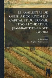 bokomslag Familistère De Guise, Association Du Capital Et Du Travail Et Son Fondateur Jean-baptiste-andrÃ(c) Godin