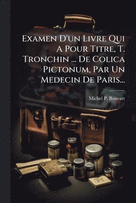 bokomslag Examen D'un Livre Qui A Pour Titre, T. Tronchin ... De Colica Pictonum, Par Un Medecin De Paris...