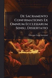 bokomslag De Sacramento Confirmationis Ex Omnium Ecclesiarum Sensu, Dissertatio