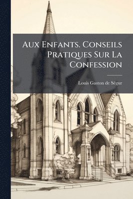 bokomslag Aux Enfants. Conseils Pratiques Sur La Confession