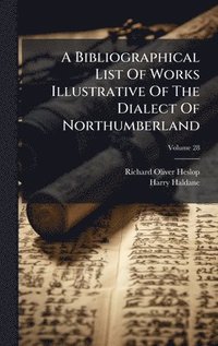 bokomslag Bibliographical List Of Works Illustrative Of The Dialect Of Northumberland