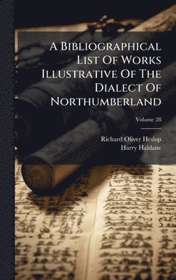 bokomslag Bibliographical List Of Works Illustrative Of The Dialect Of Northumberland