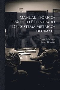 bokomslag Manual TeÃ3rico-pràctico Ã¿ Ilustrado Del Sistema Metrico-decimal...