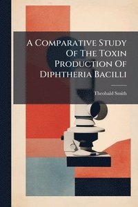 bokomslag Comparative Study Of The Toxin Production Of Diphtheria Bacilli
