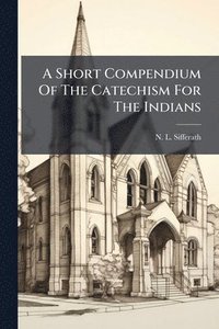 bokomslag Short Compendium Of The Catechism For The Indians