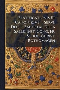bokomslag Beatificationis Et Canoniz. Ven. Servi. Dei Jo. Baptistae De La Salle, Inst. Cong. Fr. Schol. Christ. Rothomagen