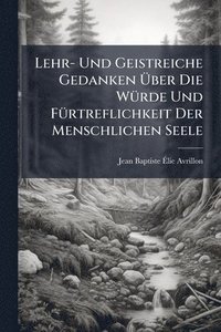 bokomslag Lehr- Und Geistreiche Gedanken Ã¿ber Die WÃ1/4rde Und FÃ1/4rtreflichkeit Der Menschlichen Seele