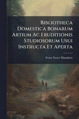 bokomslag Bibliotheca Domestica Bonarum Artium Ac Eruditionis Studiosorum Usui Instructa Et Aperta