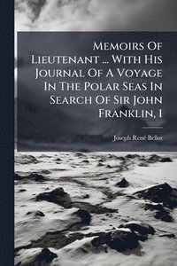 bokomslag Memoirs Of Lieutenant ... With His Journal Of A Voyage In The Polar Seas In Search Of Sir John Franklin, 1
