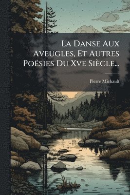 bokomslag Danse Aux Aveugles, Et Autres Poësies Du Xve Siècle...