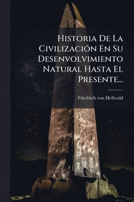 Friedrich Von Hellwald, Friedrich von Hellwald - Historia De La CivilizaciÃ3n En Su Desenvolvimiento Natural Hasta El Presente..., Häftad