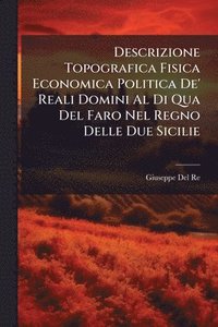 bokomslag Descrizione Topografica Fisica Economica Politica De' Reali Domini Al Di Qua Del Faro Nel Regno Delle Due Sicilie
