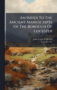 bokomslag Index To The Ancient Manuscripts Of The Borough Of Leicester