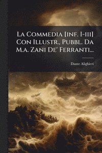 bokomslag La Commedia [inf. I-iii] Con Illustr., Pubbl. Da M.a. Zani De' Ferranti...