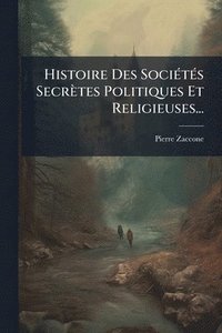 bokomslag Histoire Des SociÃ(c)tÃ(c)s Secrètes Politiques Et Religieuses...