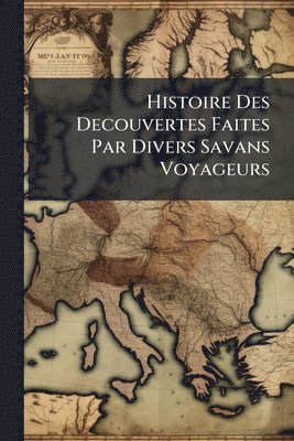 bokomslag Histoire Des Decouvertes Faites Par Divers Savans Voyageurs