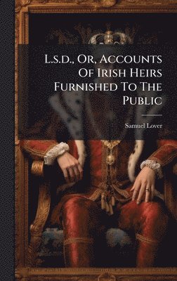 Samuel Lover - L.s.d., Or, Accounts Of Irish Heirs Furnished To The Public, Inbunden