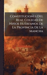 bokomslag Constituciones Del Real Colegio De Niños Huèrfanos De La Provincia De La Mancha